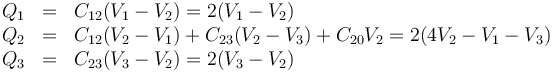 \begin{array}{rcl}
Q_1 & = & C_{12}(V_1-V_2) = 2(V_1-V_2) \\
Q_2 & = & C_{12}(V_2-V_1) +C_{23}(V_2-V_3)+C_{20}V_2= 2(4V_2-V_1-V_3) \\
Q_3 & = & C_{23}(V_3-V_2) = 2(V_3-V_2) 
\end{array}