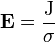 \mathbf{E}=\frac{\mathrm{J}}{\sigma}