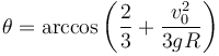 \theta=\arccos\left(\frac{2}{3}+\frac{v_0^2}{3g R}\right)