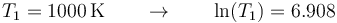 T_1=1000\,\mathrm{K}\qquad\rightarrow\qquad \ln(T_1)=6.908