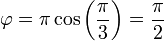 \varphi=\pi\cos\left(\frac{\pi}{3}\right)=\frac{\pi}{2}