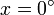 x=0^\circ