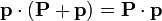 \mathbf{p}\cdot(\mathbf{P}+\mathbf{p})=\mathbf{P}\cdot\mathbf{p}