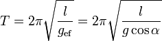 T = 2\pi\sqrt{\frac{l}{g_\mathrm{ef}}}= 2\pi\sqrt{\frac{l}{g\cos\alpha}}