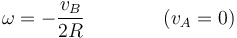 \omega = -\frac{v_B}{2R}\qquad\qquad (v_A=0)