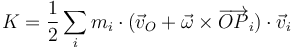 K=\frac{1}{2}\sum_i m_i\cdot(\vec{v}_O+\vec{\omega}\times\overrightarrow{OP}_i)\cdot\vec{v}_i