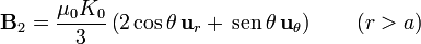 \mathbf{B}_2=\frac{\mu_0K_0}{3}\left(2\cos\theta\,\mathbf{u}_r+\,\mathrm{sen}\,\theta\,\mathbf{u}_\theta\right)\qquad(r>a)