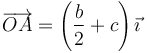 \overrightarrow{OA}=\left(\frac{b}{2}+c\right)\vec{\imath}