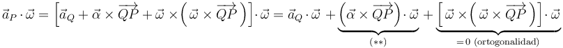 
\vec{a}_{P}\,\cdot\,\vec{\omega}=\left[\vec{a}_{Q}+\vec{\alpha}\times\overrightarrow{QP}+\vec{\omega}\times\!\left(\,\vec{\omega}\times\overrightarrow{QP}\,\right)\right]\cdot\,\vec{\omega}=\vec{a}_{Q}\,\cdot\,\vec{\omega}\,\,+\,\underbrace{\left(\vec{\alpha}\times\overrightarrow{QP}\right)\!\cdot\vec{\omega}}_{(**)}\,+\underbrace{\left[\,\vec{\omega}\times\!\left(\,\vec{\omega}\times\overrightarrow{QP}\,\right)\right]\!\cdot\vec{\omega}}_{=\,0\,\,\mathrm{(ortogonalidad)}}
