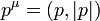 p^\mu = (p,|p|)\,