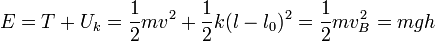 
  E = T + U_k = \frac{1}{2}mv^2+\frac{1}{2}k(l-l_0)^2= \frac{1}{2}mv_B^2 = mgh
