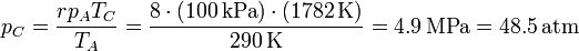 p_C = \frac{rp_AT_C}{T_A}= \frac{8\cdot(100\,\mathrm{kPa})\cdot(1782\,\mathrm{K})}{290\,\mathrm{K}}=4.9\,\mathrm{MPa}= 48.5\,\mathrm{atm}