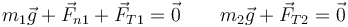 m_1\vec{g} + \vec{F}_{n1}+\vec{F}_{T1} = \vec{0}\qquad m_2\vec{g}+\vec{F}_{T2}=\vec{0}