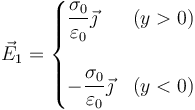 \vec{E}_1=\begin{cases}\dfrac{\sigma_0}{\varepsilon_0}\vec{\jmath} & (y>0) \\ & \\  -\dfrac{\sigma_0}{\varepsilon_0}\vec{\jmath} & (y<0) \end{cases}