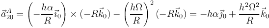 \vec{a}^A_{20}=\left(-\frac{h\alpha}{R}\vec{\imath}_0\right)\times(-R\vec{k}_0)-\left(\frac{h\Omega}{R}\right)^2(-R\vec{k}_0)=-h\alpha\vec{\jmath}_0+\frac{h^2\Omega^2}{R}\vec{k}_0