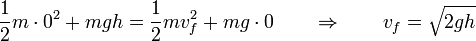 \frac{1}{2}m\cdot 0^2 + mgh = \frac{1}{2}mv_f^2+mg\cdot 0\qquad\Rightarrow\qquad v_f = \sqrt{2gh}