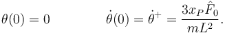 
\theta(0)=0\, \qquad\qquad \dot{\theta}(0)=\dot{\theta}^+ = \dfrac{3x_P\hat{F}_0}{mL^2}.
