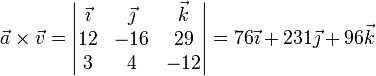 \vec{a}\times\vec{v}=\left|\begin{matrix}\vec{\imath} & \vec{\jmath} & \vec{k}   \\ 12 & -16 & 29\\ 3 & 4 & -12\end{matrix}\right|=76\vec{\imath}+231\vec{\jmath}+96\vec{k}