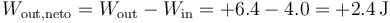 W_\mathrm{out,neto}=W_\mathrm{out}-W_\mathrm{in}=+6.4-4.0=+2.4\,\mathrm{J}