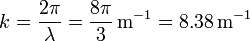 k = \frac{2\pi}{\lambda} = \frac{8\pi}{3}\,\mathrm{m}^{-1}=8.38\,\mathrm{m}^{-1}