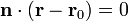 \mathbf{n}\cdot\left(\mathbf{r}-\mathbf{r}_0\right) = 0