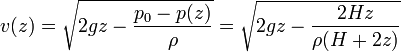 v(z) = \sqrt{2 g z -\frac{p_0-p(z)}{\rho}} = \sqrt{2gz-\frac{2Hz}{\rho(H+2z)}}