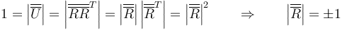 1=\left|\overline{\overline{U}}\right|=\left|\overline{\overline{R}}\overline{\overline{R}}^T\right|=\left|\overline{\overline{R}}\right|\left|\overline{\overline{R}}^T\right|=\left|\overline{\overline{R}}\right|^2\qquad\Rightarrow\qquad \left|\overline{\overline{R}}\right|=\pm 1