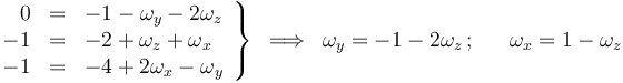 
\left.\begin{array}{rcl} 0 & = & -1-\omega_y-2\omega_z \\ -1 & = & -2+\omega_z+\omega_x  \\ -1 & = & -4+2\omega_x-\omega_y \end{array}\right\}\,\,\,\Longrightarrow\,\,\, \omega_y=-1-2\omega_z\,;\,\,\,\,\,\,\,\,\,\omega_x=1-\omega_z
