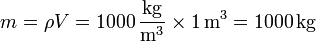 m = \rho V = 1000\,\frac{\mathrm{kg}}{\mathrm{m}^3}\times 1\,\mathrm{m}^3 = 1000\,\mathrm{kg}