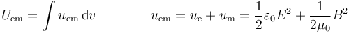 U_\mathrm{em}=\int u_\mathrm{em}\,\mathrm{d}v\qquad\qquad u_\mathrm{em}=u_\mathrm{e}+u_\mathrm{m} = \frac{1}{2}\varepsilon_0E^2+\frac{1}{2\mu_0}B^2