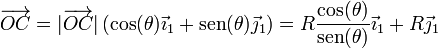 \overrightarrow{OC}=|\overrightarrow{OC}|\left(\cos(\theta)\vec{\imath}_1+\mathrm{sen}(\theta)\vec{\jmath}_1\right) = R\frac{\cos(\theta)}{\mathrm{sen}(\theta)}\vec{\imath}_1+R\vec{\jmath}_1