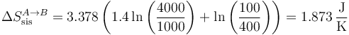 \Delta S_\mathrm{sis}^{A\to B}=3.378\left(1.4 \ln\left(\frac{4000}{1000}\right)+\ln\left(\frac{100}{400}\right)\right)=1.873\,\frac{\mathrm{J}}{\mathrm{K}}