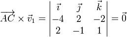 \overrightarrow{AC}\times\vec{v}_1 = \left|\begin{matrix} \vec{\imath} & \vec{\jmath} & \vec{k} \\ -4 & 2 & -2 \\ 2 & -1 & 1\end{matrix}\right| = \vec{0}