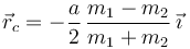 
\displaystyle \vec{r}_c = -\frac{a}{2}\,\frac{m_1-m_2}{m_1+m_2}\,\vec{\imath}
