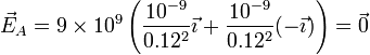 \vec{E}_A=9\times 10^9\left(\frac{10^{-9}}{0.12^2}\vec{\imath}+\frac{10^{-9}}{0.12^2}(-\vec{\imath})\right)=\vec{0}