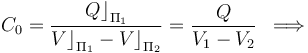 C_0=\frac{Q\big\rfloor_{\Pi_1}}{V\big\rfloor_{\Pi_1}-V\big\rfloor_{\Pi_2}}=\frac{Q}{V_1-V_2}\;\;\Longrightarrow\;\;\;