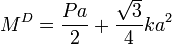 
M^D = \frac{Pa}{2} + \frac{\sqrt{3}}{4}ka^2
