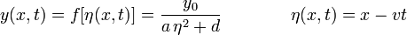 
y(x,t) = f[\eta(x,t)] = \dfrac{y_0}{a\,\eta^2 + d}
\qquad\qquad
\eta(x,t) = x - vt
