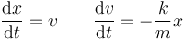 \frac{\mathrm{d}x}{\mathrm{d}t}=v\qquad \frac{\mathrm{d}v}{\mathrm{d}t}=-\frac{k}{m}x