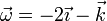 \vec{\omega}= -2\vec{\imath} -\vec{k}
