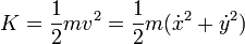 K = \frac{1}{2}mv^2= \frac{1}{2}m(\dot{x}^2+\dot{y}^2)