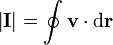 \left|\mathbf{I}\right| = \oint \mathbf{v}\cdot\mathrm{d}\mathbf{r}