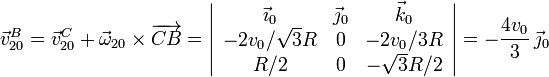 
  \vec{v}_{20}^B = \vec{v}_{20}^C+\vec{\omega}_{20}\times\overrightarrow{CB}=
  \left|
    \begin{array}{ccc}
      \vec{\imath}_0&\vec{\jmath}_0&\vec{k}_0\\-2v_0/\sqrt{3}R&0&-2v_0/3R\\R/2&0&-\sqrt{3}R/2
    \end{array}
  \right|=-\dfrac{4v_0}{3}\,\vec{\jmath}_0
