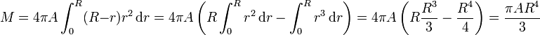 M = 4\pi A\int_0^R (R-r)r^2\,\mathrm{d}r = 4\pi A\left(R\int_0^R r^2\,\mathrm{d}r-\int_0^R r^3\,\mathrm{d}r\right)=4\pi A\left(R\frac{R^3}{3}-\frac{R^4}{4}\right)=\frac{\pi A R^4}{3}