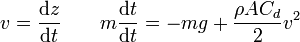 v = \frac{\mathrm{d}z}{\mathrm{d}t}\qquad m\frac{\mathrm{d}t}{\mathrm{d}t}=-mg + \frac{\rho A C_d}{2} v^2