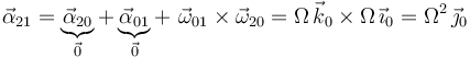 
\vec{\alpha}_{21}=\underbrace{\vec{\alpha}_{20}}_{\vec{0}}+\underbrace{\vec{\alpha}_{01}}_{\vec{0}}+\,\,\vec{\omega}_{01}\times\vec{\omega}_{20}=\Omega\,\vec{k}_0\times \Omega\,\vec{\imath}_0=\Omega^2\,\vec{\jmath}_0
