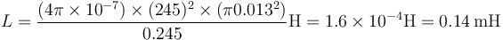 L = \frac{(4\pi\times 10^{-7})\times (245)^2\times (\pi 0.013^2)}{0.245}\mathrm{H}=1.6\times 10^{-4}\mathrm{H}=0.14\,\mathrm{mH}