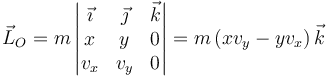 \vec{L}_O = m\left|\begin{matrix} \vec{\imath}& \vec{\jmath} & \vec{k} \\ x & y & 0 \\ v_x & v_y & 0 \end{matrix}\right| = m\left(xv_y-yv_x\right)\vec{k}