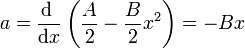 a = \frac{\mathrm{d}\ }{\mathrm{d}x}\left(\frac{A}{2}-\frac{B}{2}x^2\right) = - Bx