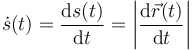 
\dot{s}(t) = \dfrac{\mathrm{d}s(t)}{\mathrm{d}t} = 
\left|\dfrac{\mathrm{d}\vec{r}(t)}{\mathrm{d}t}\right|
